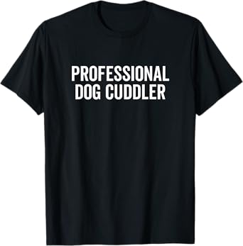 Professional Dog Cuddler Funny Dogs Owner Pet Animal T-Shirt for Men Women Kids