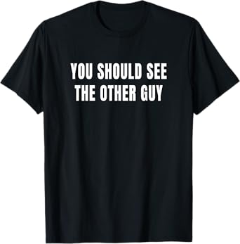 You Should See the Other Guy Funny T-Shirt