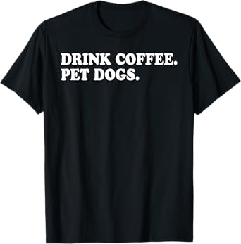 Drink Coffee Pet Dogs T-Shirt
