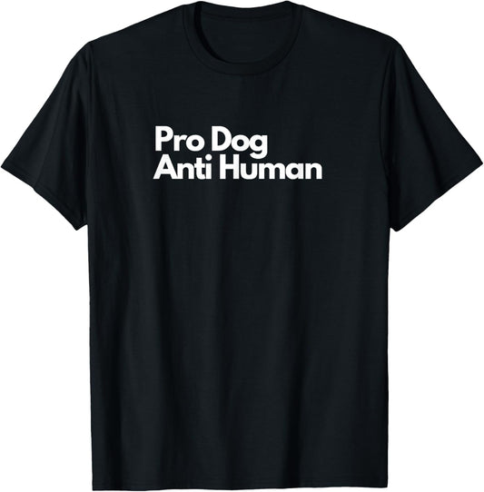 Pro Dog, Anti Human! Funny Dog Lover Merch T-Shirt