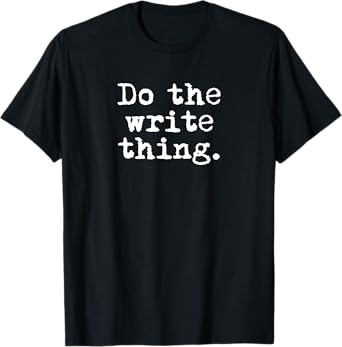 Do the write thing. - Funny Writing Gift for Writers T-Shirt