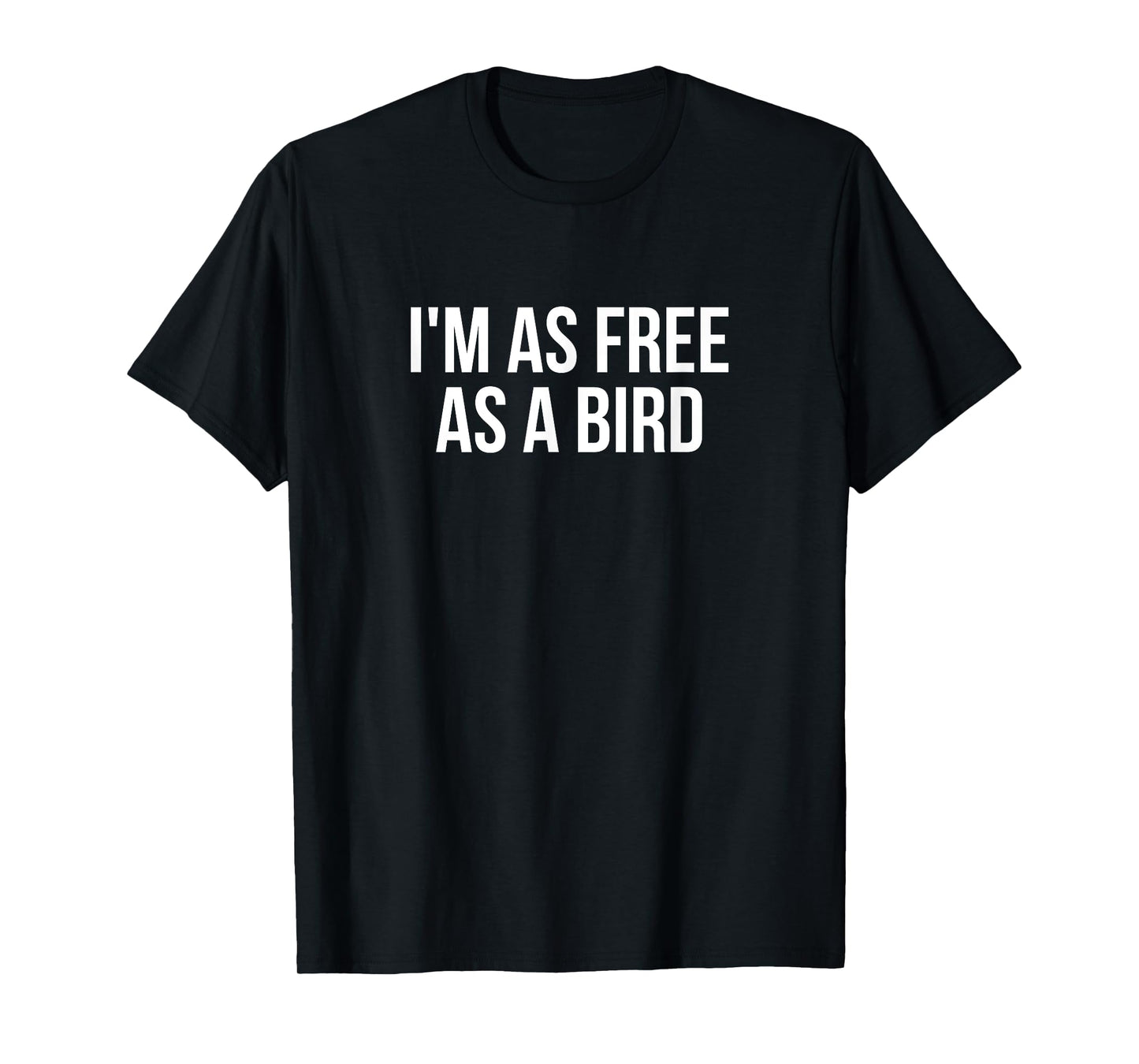 I'm As Free As A Bird T-Shirt T-Shirt