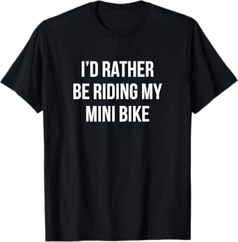 I'd Rather Be Riding My Mini Bike - T-Shirt