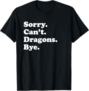 Sorry Can't Dragons Bye - Funny Dragon T-Shirt