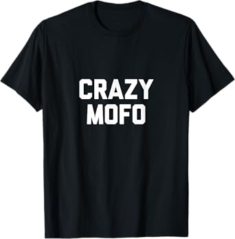 Crazy Mofo Shirt T-Shirt