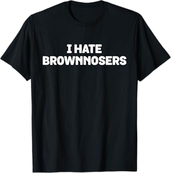 I Hate Brownnosers T-Shirt - Funny Brown Noser Hater Tee T-Shirt