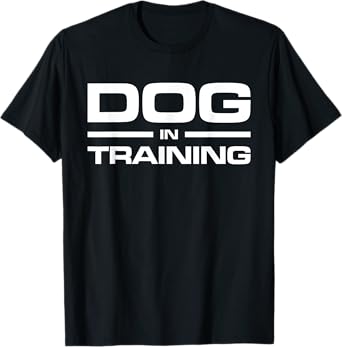 DOG IN TRAINING T-Shirt