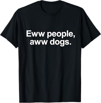 Eww People, Aww Dogs - Funny Crazy Dog Lover T-Shirt for Men Women Kids