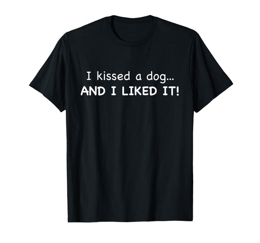 I KISSED A DOG AND I LIKE IT Funny T-Shirt T-Shirt