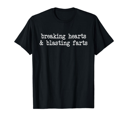 Breaking hearts blasting farts fun sarcasm inappropriate T-Shirt