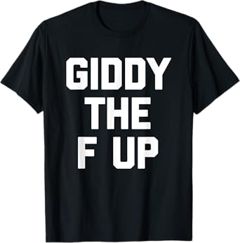 Giddy The F Up -Funny Horse Racing Saying Derby Horse Racing T-Shirt