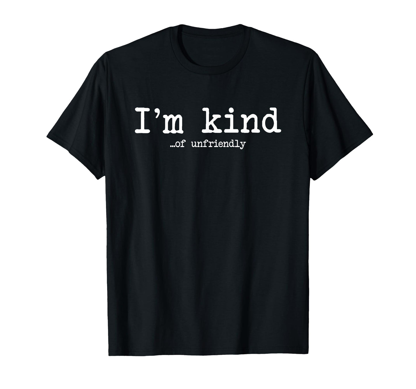 I'm kind of unfriendly kindness sarcastic funny hilarious T-Shirt
