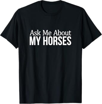 Ask Me About My Horses - T-Shirt