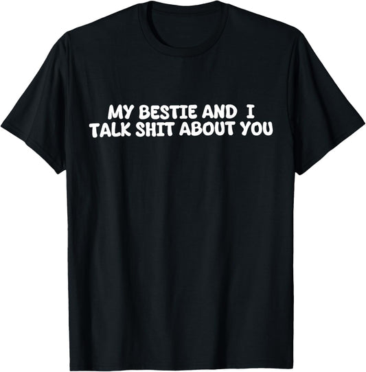 My Bestie And I Talk Shit About You Funny Quote T-Shirt