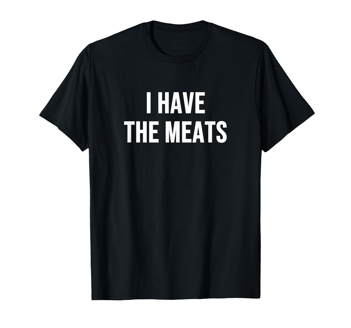 I Have the Meats T-Shirt
