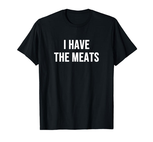 I Have the Meats T-Shirt
