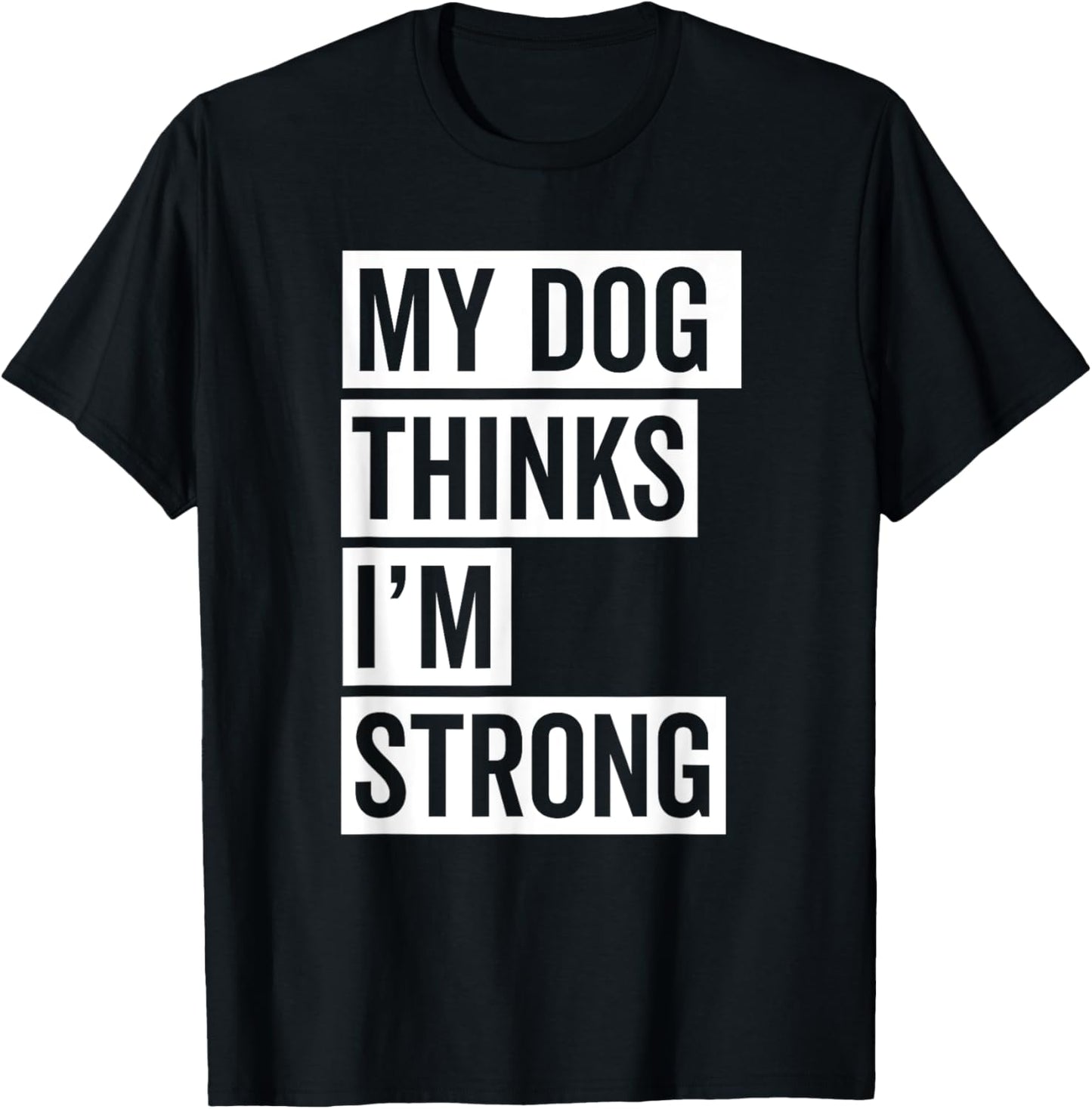 My Dog Thinks I'm Strong Gym T-Shirt