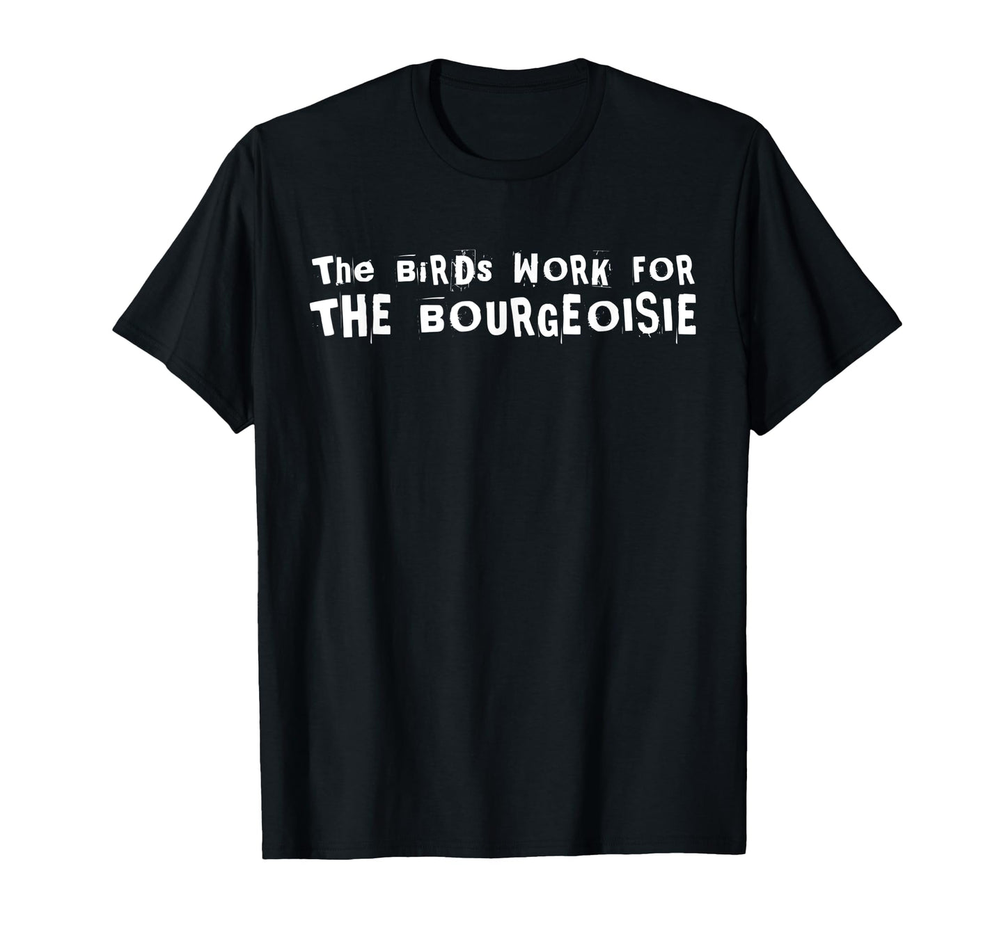The Birds Work For The Bourgeoisie Shirt 10 colors T-Shirt