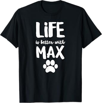 Life is better with Max Dog Name T-Shirt for Men Women Kids