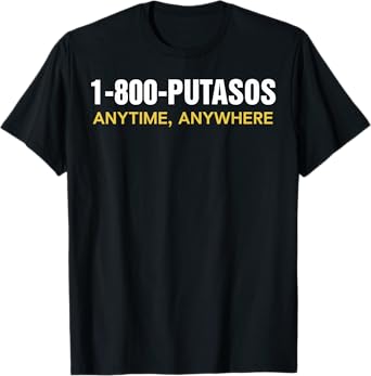 1 800 Putasos Anytime Anywhere T-Shirt