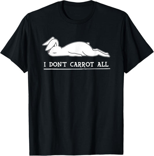 I Don't Carrot All, I Don't Care At All, Bunny Funny T-Shirt