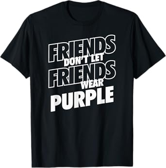 Friends Don't Let Friends Wear Purple Funny Rivalry T-Shirt