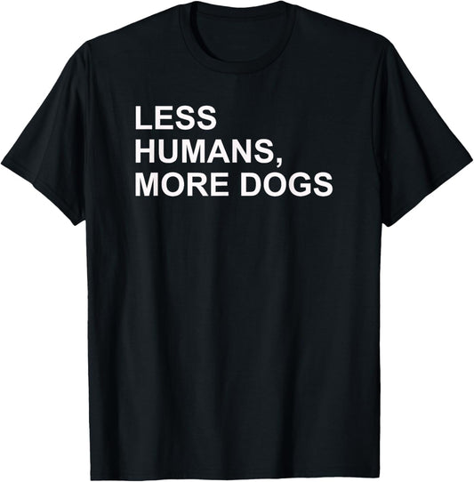 Less Humans More Dogs | Funny Anti-Social Dog Lover Gear T-Shirt