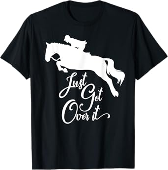 Just Get Over It | Hunter Jumper Horse Show T-Shirt