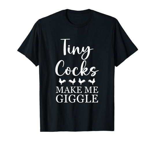 Tiny Cocks Make Me Giggle Shirt Funny Saying Quote Men Women T-Shirt