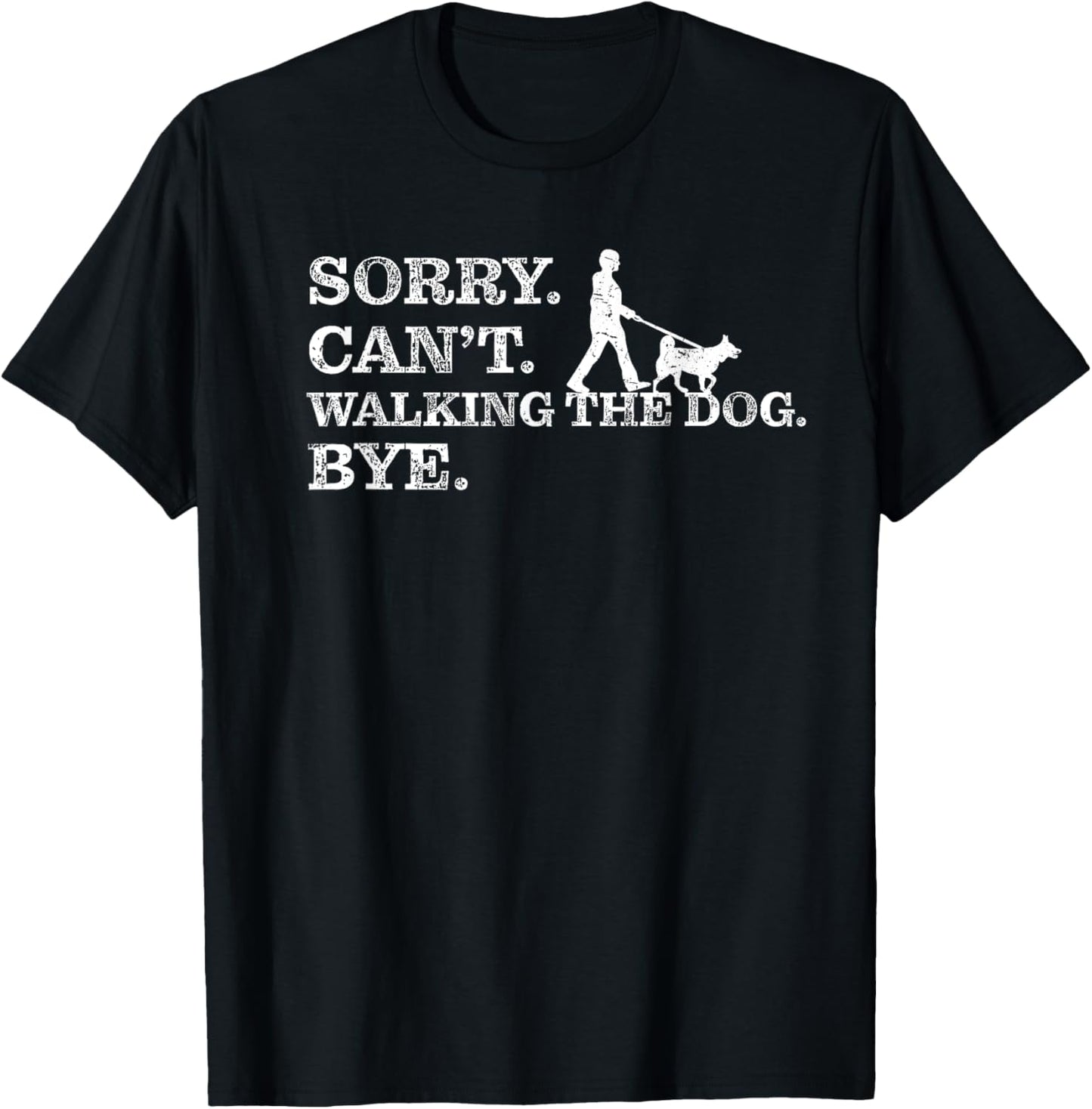 Sorry Can't Walking The Dog Bye - Funny Pet Owner T-Shirt