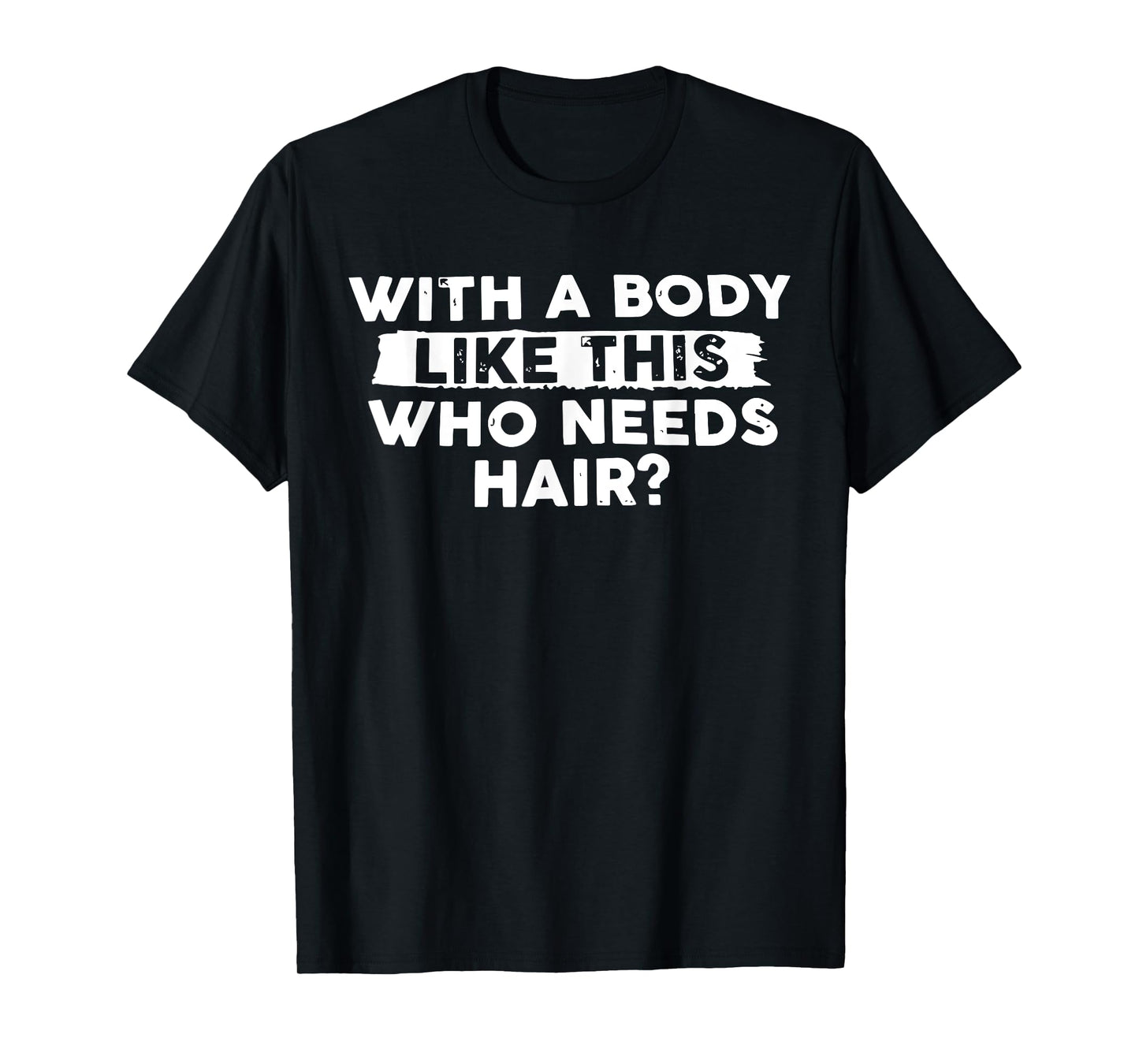 With Body Like This Who Needs Hair Funny Bald Men Dad Funny T-Shirt
