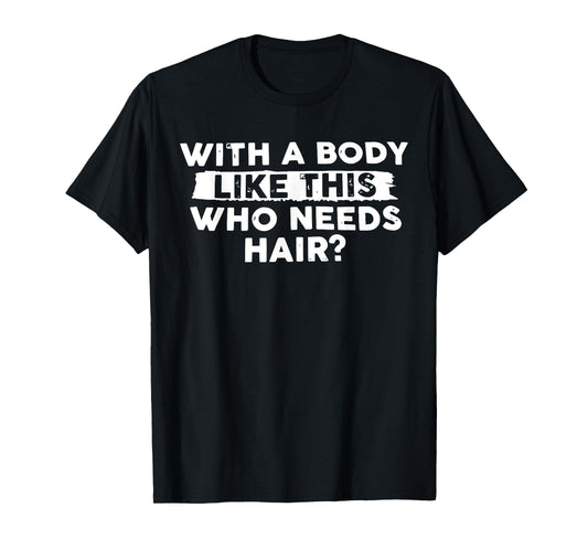 With Body Like This Who Needs Hair Funny Bald Men Dad Funny T-Shirt