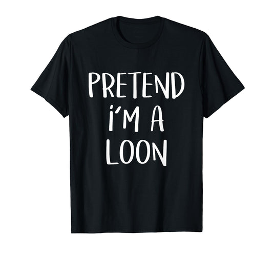 Pretend I'm A Loon Bird Costume Party Funny Halloween Loon T-Shirt