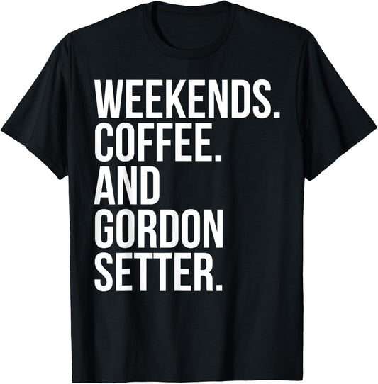 Gordon Setter Dog Owner Weekend Coffee Lover Funny T-Shirt