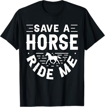 Save a Horse Ride Me Funny Adult Joke Men Women Sarcastic T-Shirt