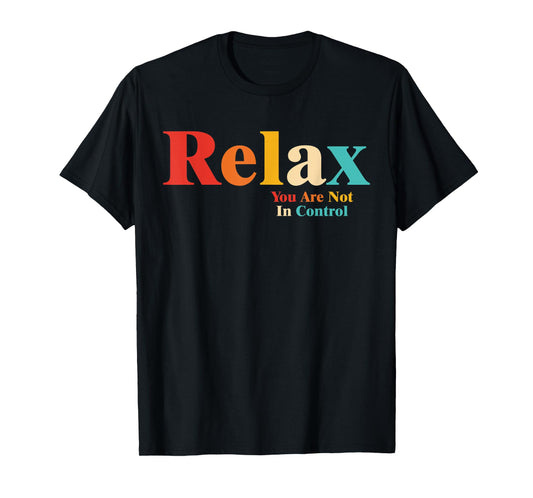 Relax You Are Not In Control T-Shirt