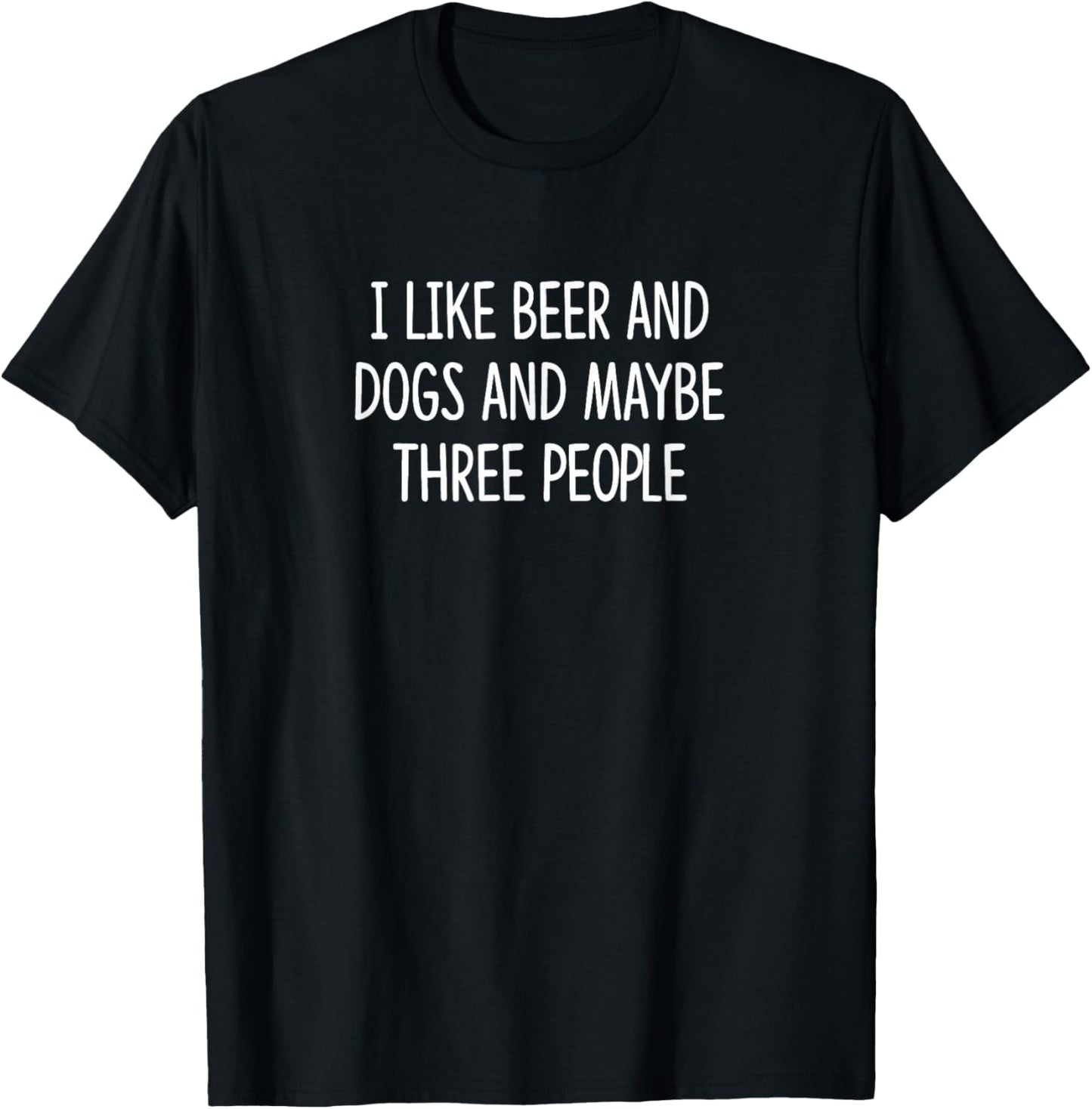 I Like Beer & Dogs And Maybe 3 People - T-Shirt
