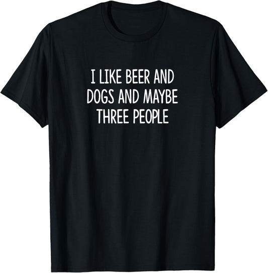 I Like Beer & Dogs And Maybe 3 People - T-Shirt