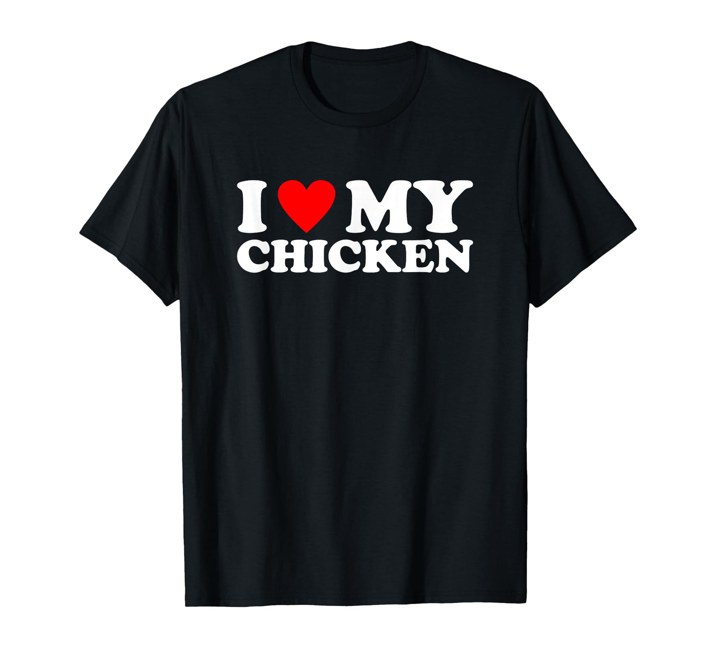 I Love My Chicken, I Heart My Chicken T-Shirt