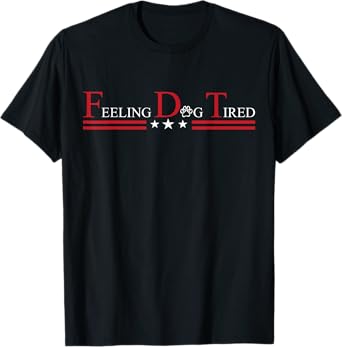 Feeling Dog Tired Funny Dog Lovers For Mom Men Women T-Shirt
