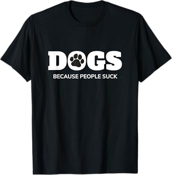 Dogs - Because People Suck Funny Rescue Mutt Lovers T-Shirt