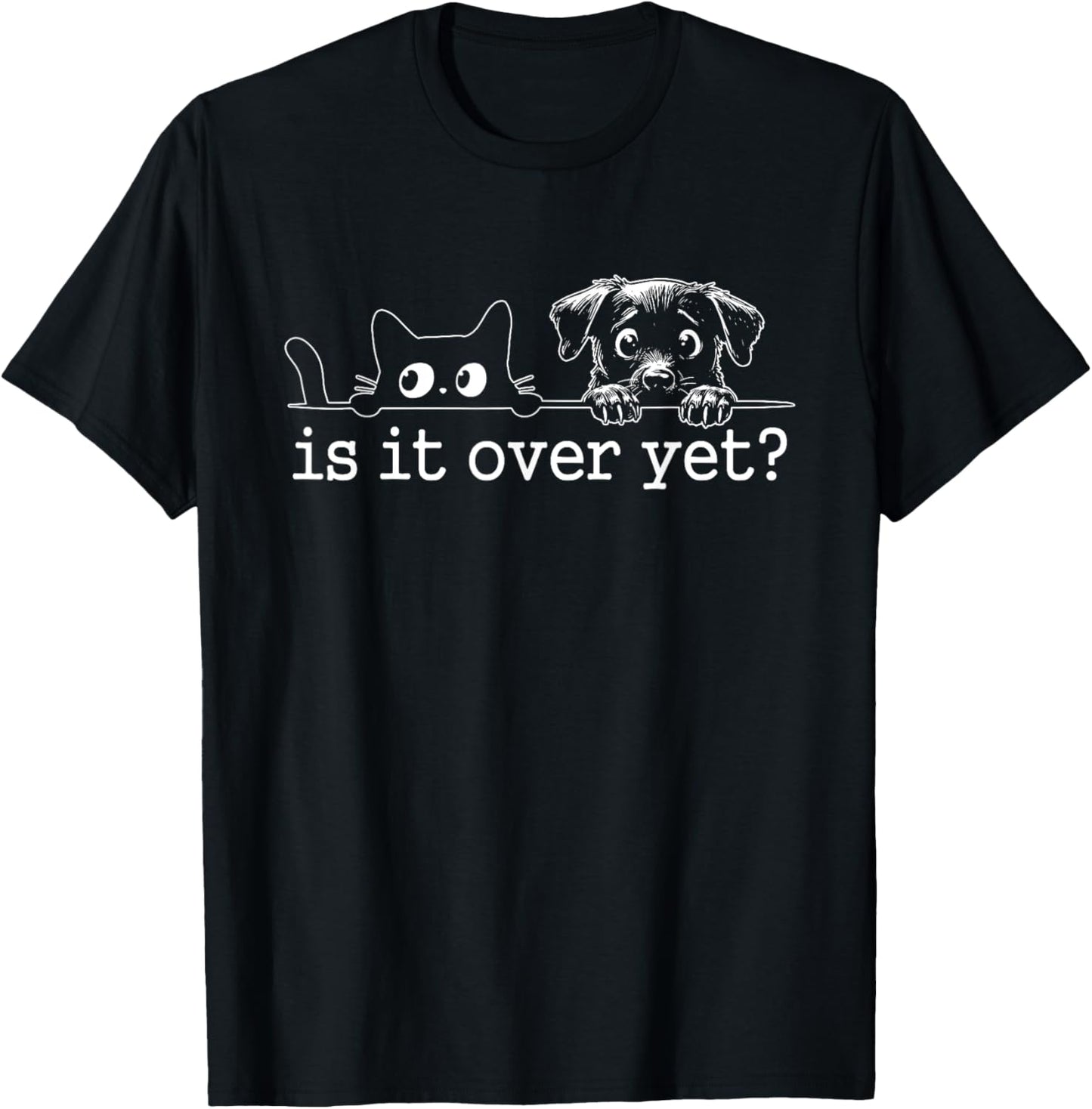 Is It Over Yet, Is He Gone Yet, Curious Cat and Dog T-Shirt