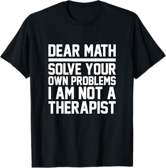 Dear Math Solve Your Own Problems Funny Sarcastic Slogan T-Shirt