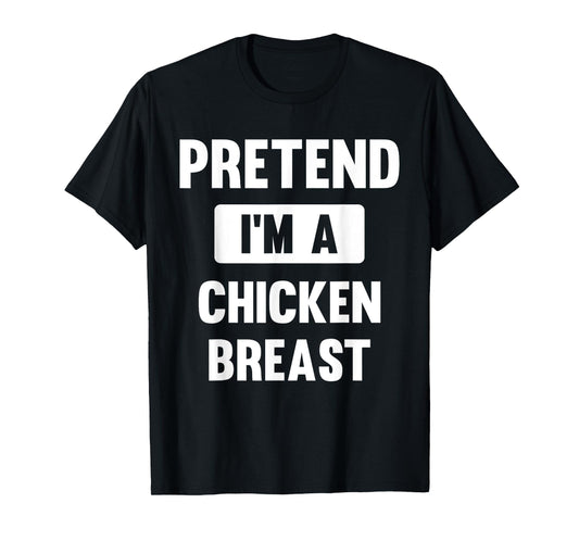 Pretend I'm A Chicken Breast Funny Halloween Costume T-Shirt