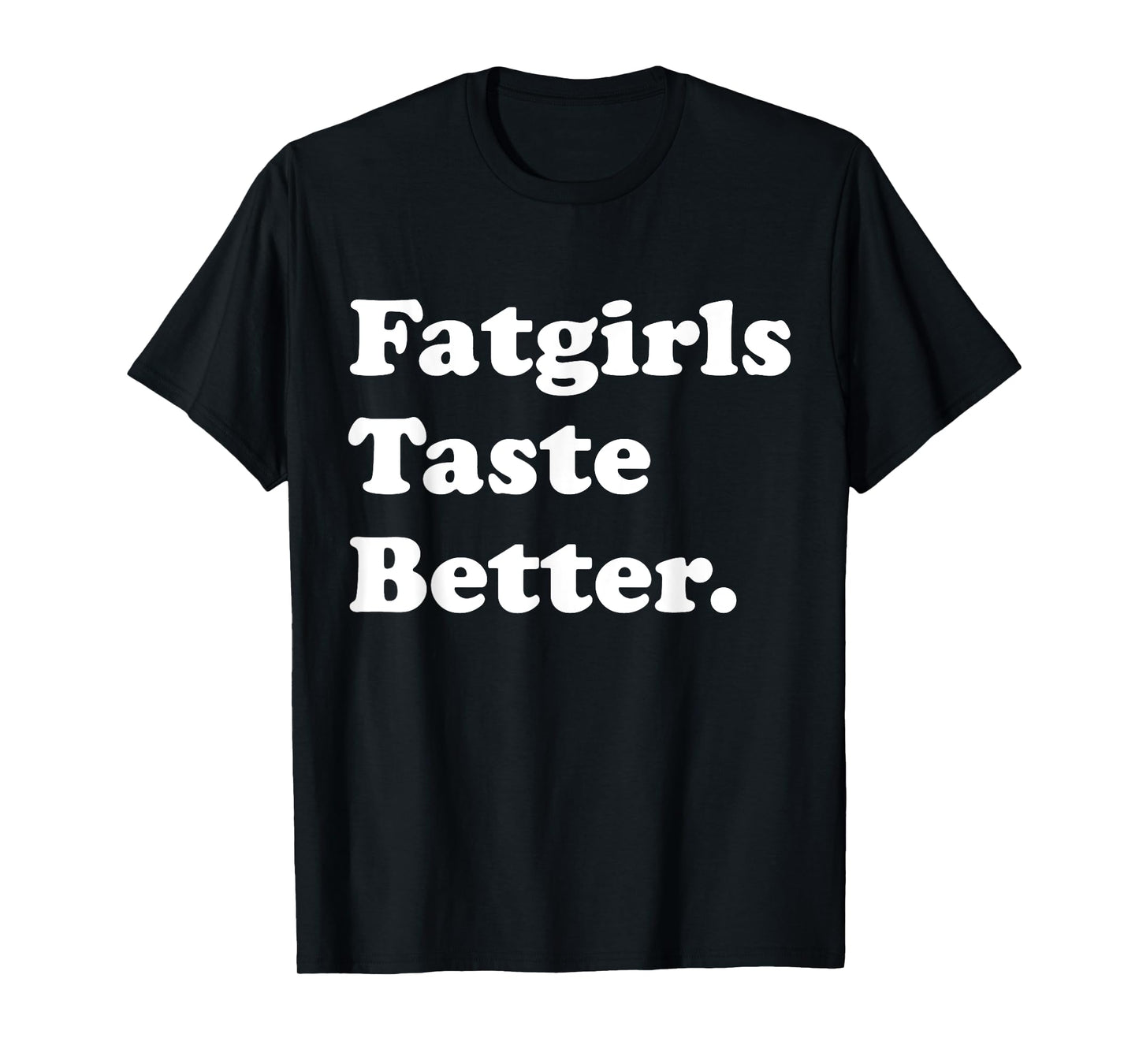 Fatgirls Taste Better Funny Meme T-Shirt
