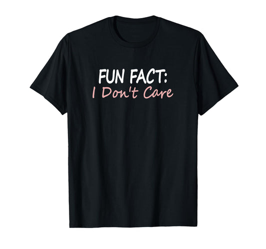 Funny Apparel and Gifts for Humans Fun Fact I Don't Care T-Shirt