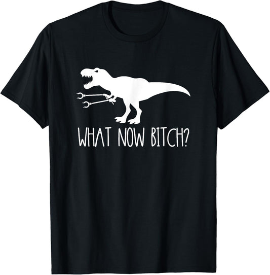 What Now Bitch Funny T Rex Dinosaur T-Shirt