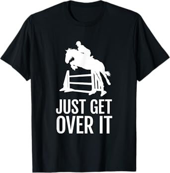 Equestrian Horse Show Jumping Gift Just Get Over It T-Shirt