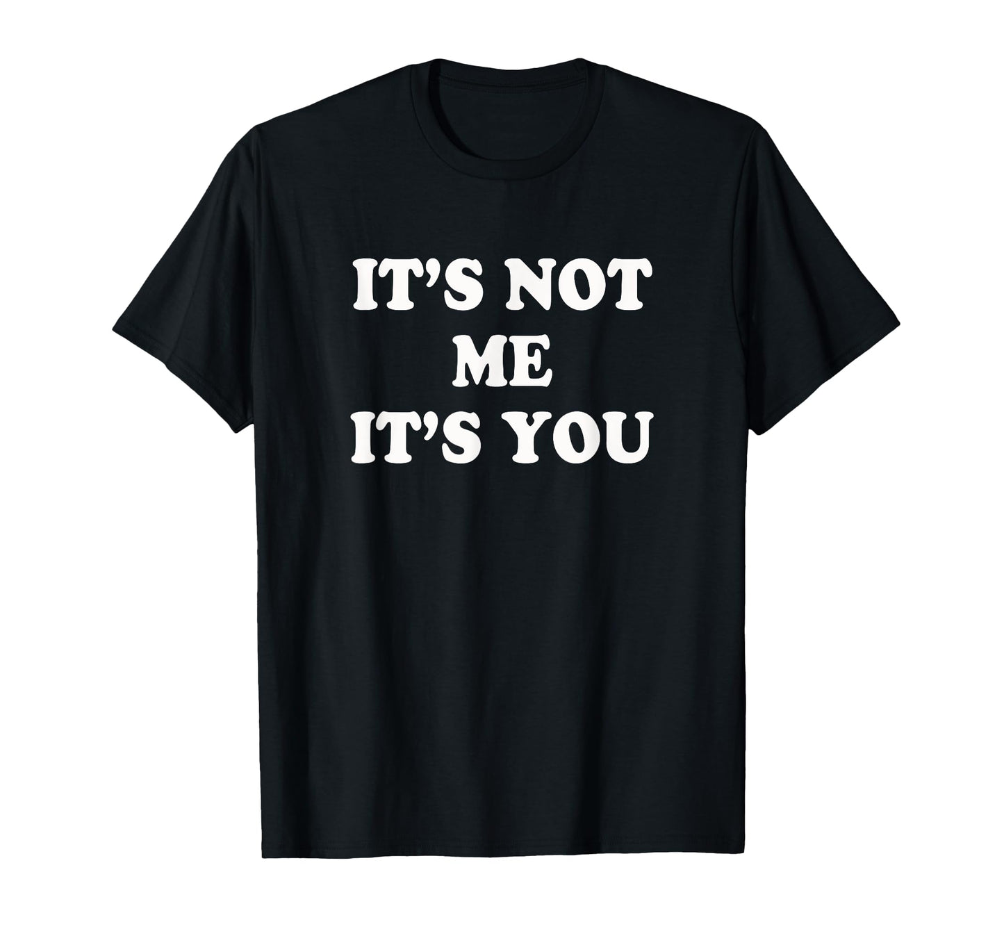 It's not me It's you | Funny and sarcastic woman T-Shirt