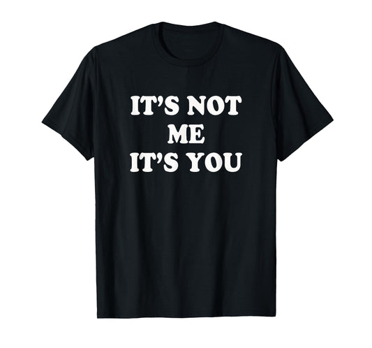 It's not me It's you | Funny and sarcastic woman T-Shirt
